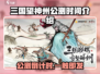 三国望神州公测时间曝光！🔥🎮