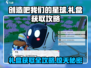 创造吧我们的星球🎁礼盒获取攻略来了！快人一步轻松得