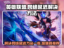 英雄联盟延迟高？❌LOL加速器推荐⚡