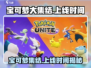 宝可梦大集结国服上线时间🔥等不及了！Pokémon来了！