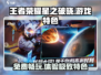 王者荣耀星之破晓🔥免费玩！游戏特色全揭秘✨