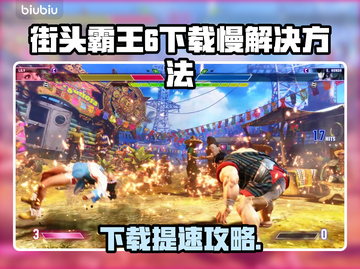 🎮《街头霸王6》下载太慢？试试这些绝招！截图1
