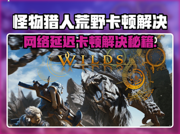 🔥《怪物猎人荒野》卡顿延迟？速降攻略来啦🎮💥截图1