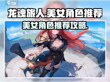 龙魂旅人🔥美女角色推荐与角色攻略来了！截图1