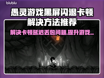 愚灵游戏黑屏闪退？卡顿延迟丢包解决秘籍来了！💥🔥截图1