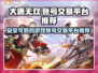 大唐无双游戏账号交易🔥哪个平台更靠谱？