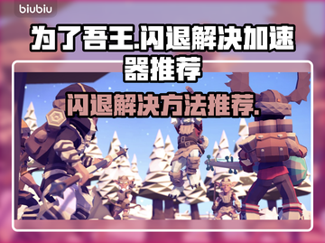 为了吾王🔥闪退解决+加速器推荐⚡截图1