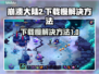 崩溃大陆2下载慢🔥官方加速通道⚡