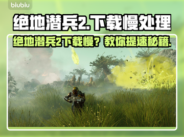 🔥《绝地潜兵2》下载太慢？速看加速技巧！🚀截图1