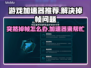 玩游戏突然掉帧？这款加速器让你畅玩🔥不卡顿！🎮