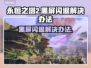 永恒之塔2黑屏闪退？🔥一招解决你的烦恼！🎮