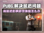 PUBG延迟卡顿？⚡不开加速器照样畅玩！