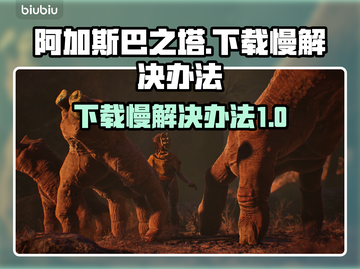 阿加斯巴之塔下载慢🔥超简单解决办法⚡截图1