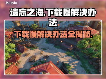 遗忘之海下载慢？这个方法让你秒下！🔥🎮截图1