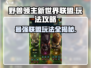 野兽领主新世界联盟🔥玩法攻略，轻松上手秘籍！