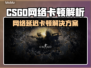 🎮CSGO卡到怀疑人生？一招解决网络延迟！