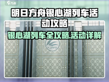 《明日方舟》银心湖列车活动全攻略🔥🎮✨截图1