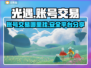 光遇账号交易平台💡《光遇买号哪里靠谱》
