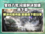 鬼谷八荒💥闪退解决+加速器下载攻略🔥