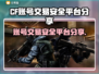 CF账号交易安全平台🔥带你躺赢游戏战场🎮