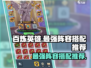 百炼英雄🔥最强阵容搭配推荐来啦！快收藏