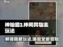 神仙道3🔥神阙风物志玩法大全，必看攻略！