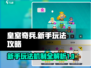 皇室奇兵🔥新手必看！轻松上分秘籍💡