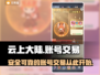 云上大陆账号交易📖超好用平台分享🔥