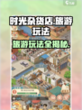 《时光杂货店旅游玩法大揭秘！🛍》