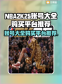 NBA2k25账号大全🔥超全购买平台推荐🎮