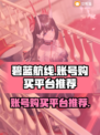 碧蓝航线账号购买🔥超全平台推荐👇