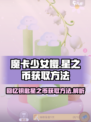 魔卡少女樱🔥星之币获取全攻略🔑