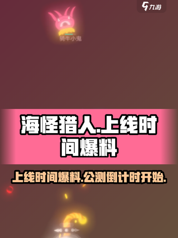 海怪猎人公测上线时间爆料介绍截图1