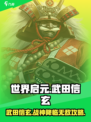 世界启元🔥武田信玄超强攻略⚡带你称霸游戏