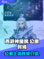 西游神魔榜🔥公测上线时间曝光！🎉