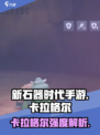 新石器时代手游卡拉格尔介绍一览介绍