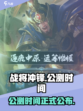 战将冲锋🔥公测时间大曝光！💥等你来战