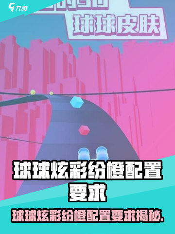 🎮球球炫彩纷橙配置要求曝光！低配党速看！截图1