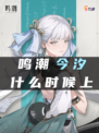 鸣潮今汐什么时候上🔥