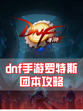 dnf手游罗特斯团本攻略来啦！❥