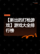 【新出的打枪游戏】游戏大全排行榜
