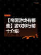 【帝国游戏有哪些】游戏排行前十介绍