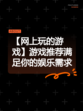 【网上玩的游戏】游戏推荐满足你的娱乐需求