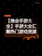 【晚会手游大全】手游大全汇聚热门游戏资源