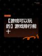 【游戏可以玩的】游戏排行前十