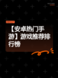 【安卓热门手游】游戏推荐排行榜