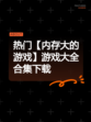热门【内存大的游戏】游戏大全合集下载