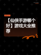 【仙侠手游哪个好】游戏大全推荐