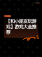 【和小朋友玩游戏】游戏大全推荐