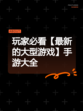 玩家必看【最新的大型游戏】手游大全